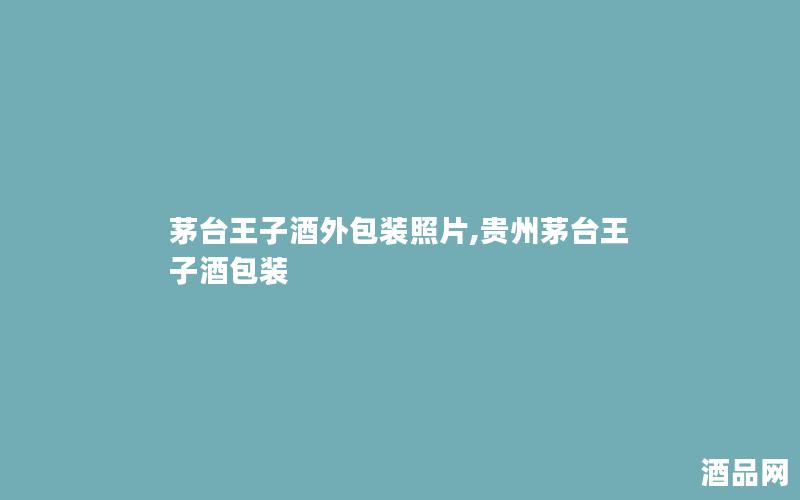 茅台王子酒外包装照片,贵州茅台王子酒包装