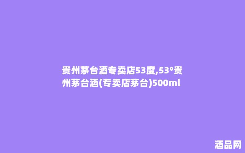 贵州茅台酒专卖店53度,53°贵州茅台酒(专卖店茅台)500ml